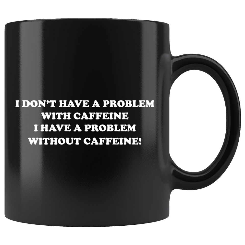 I Don't Have A Problem With Caffeine Mug White