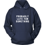 Probably Late For Something Hoodie