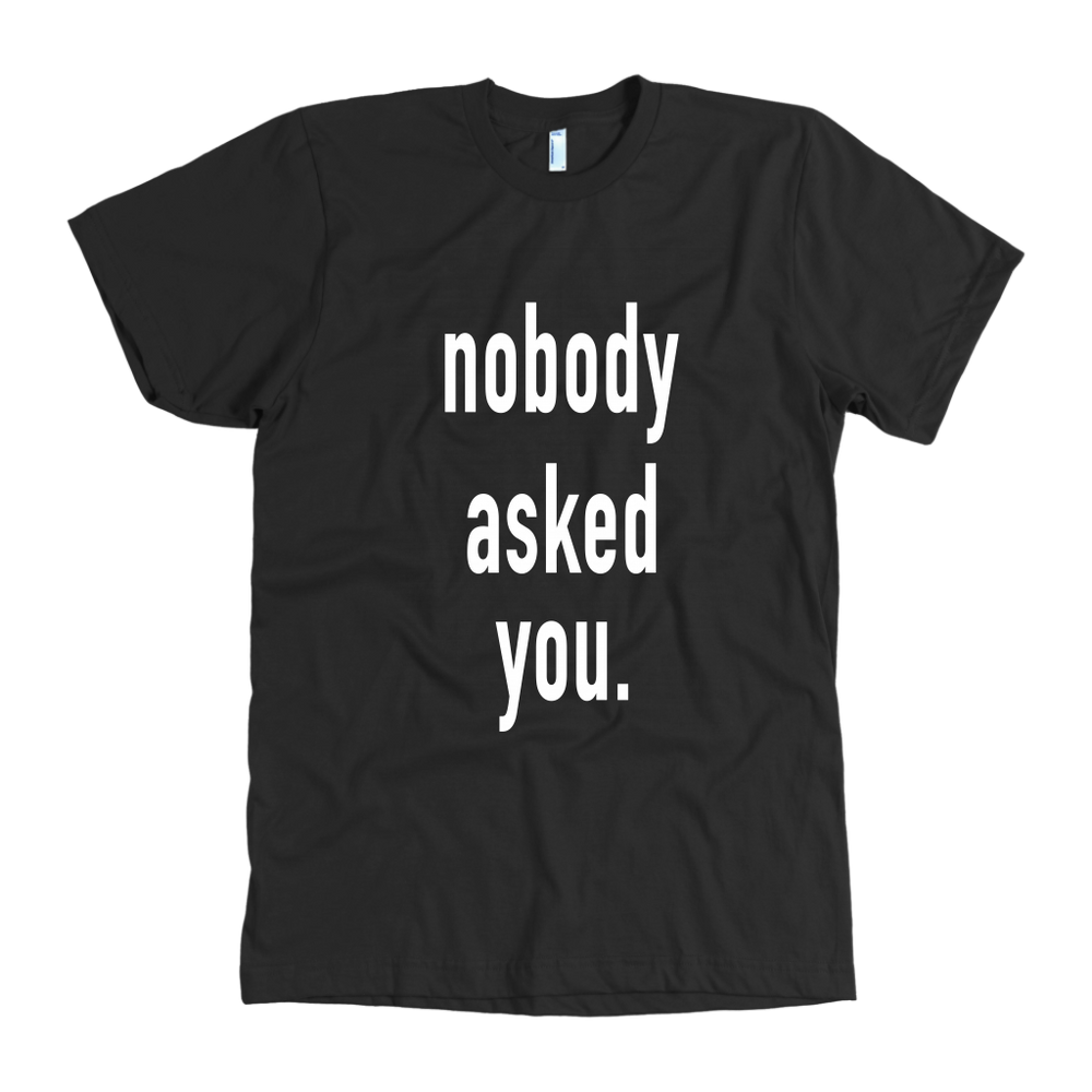 Nobody Asked You Men's T-Shirt