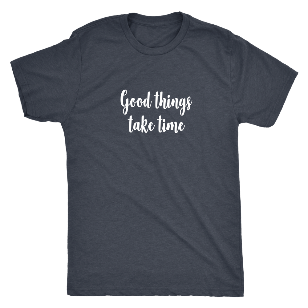 Good Things Take Time Men's T-Shirt