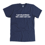 I Got 99 Problems Men's T-Shirt