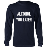 Alcohol You Later Long Sleeves T-Shirt