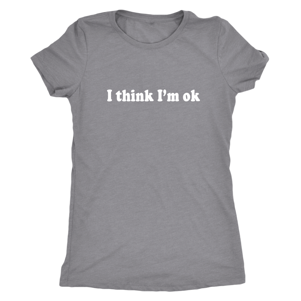 I Think I'm Ok Women's T-Shirt