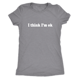 I Think I'm Ok Women's T-Shirt