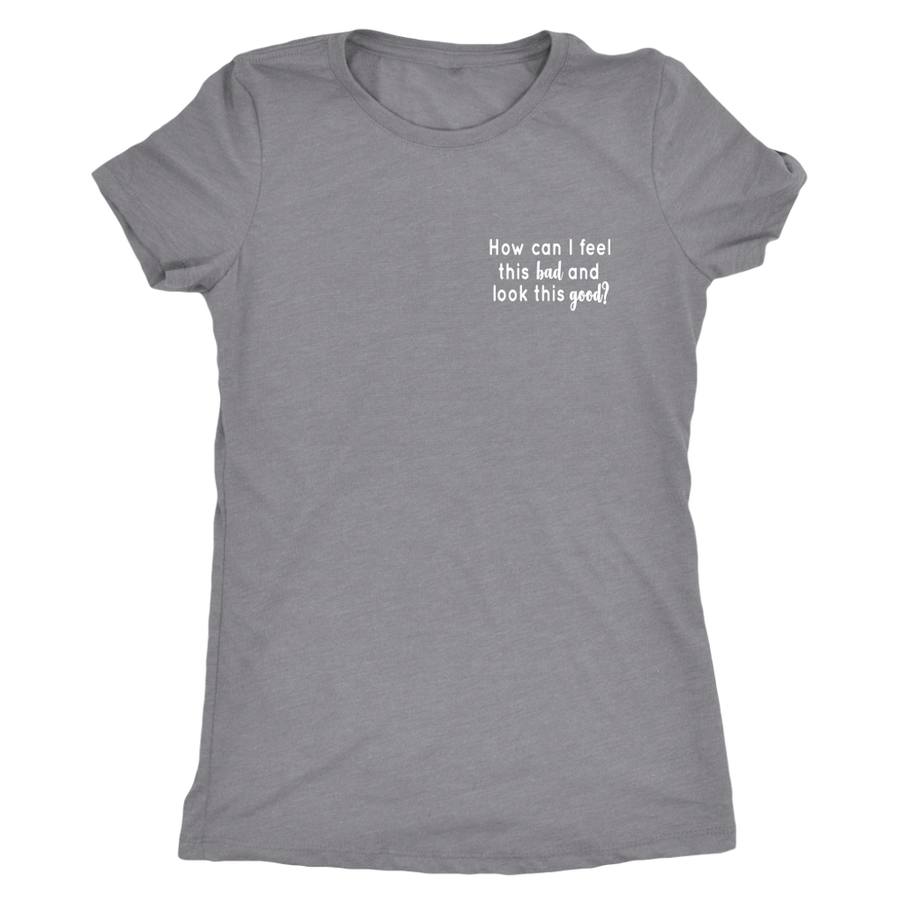 How Can I Feel This Bad s Women's T-Shirt