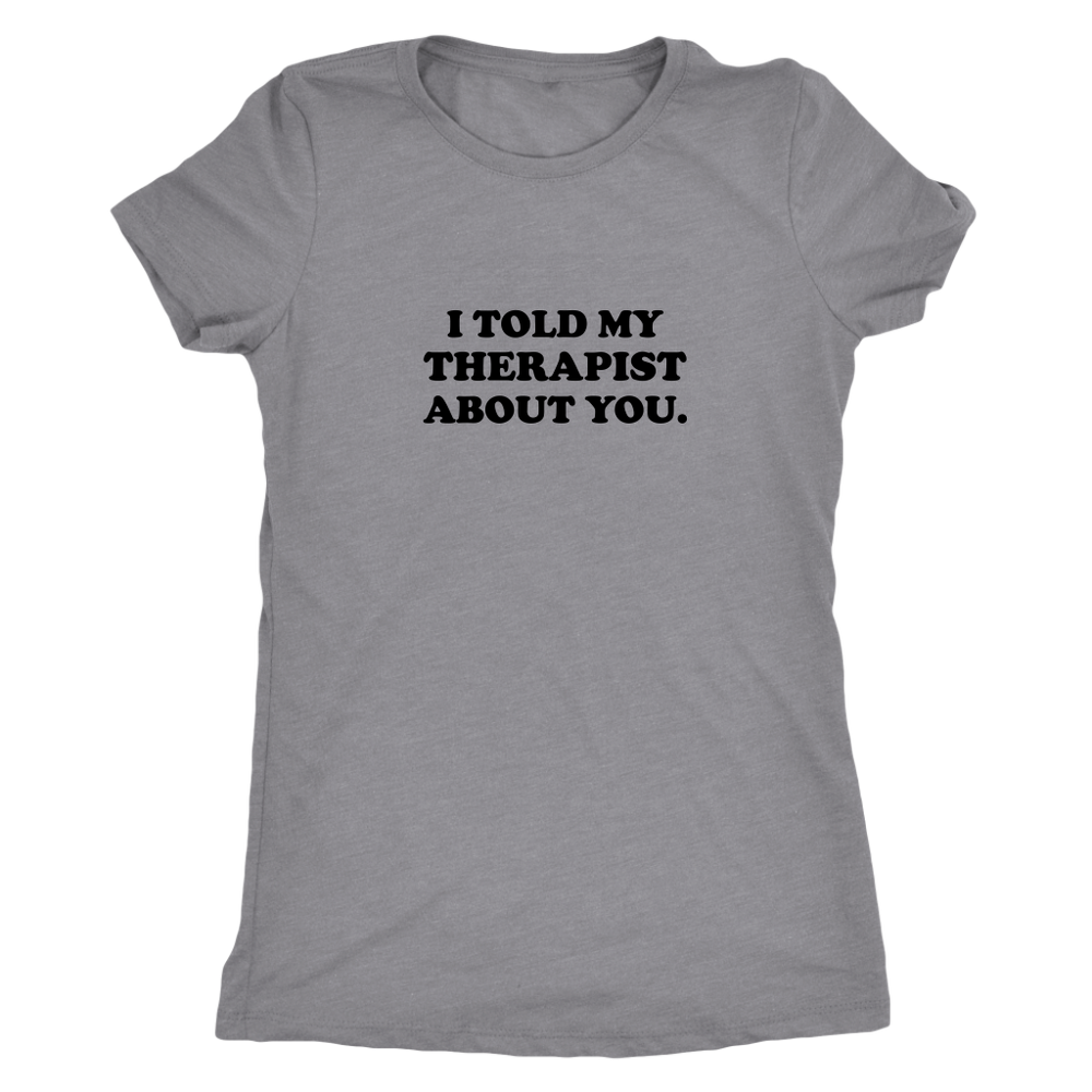 I Told My Therapist About You Women's T-Shirt Black