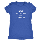 Not Without My Coffee Women's T-Shirt White