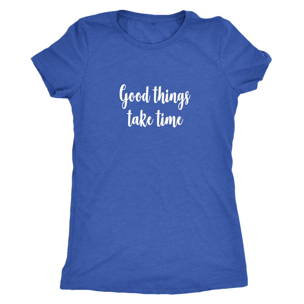 Good Things Take Time Women's T-Shirt