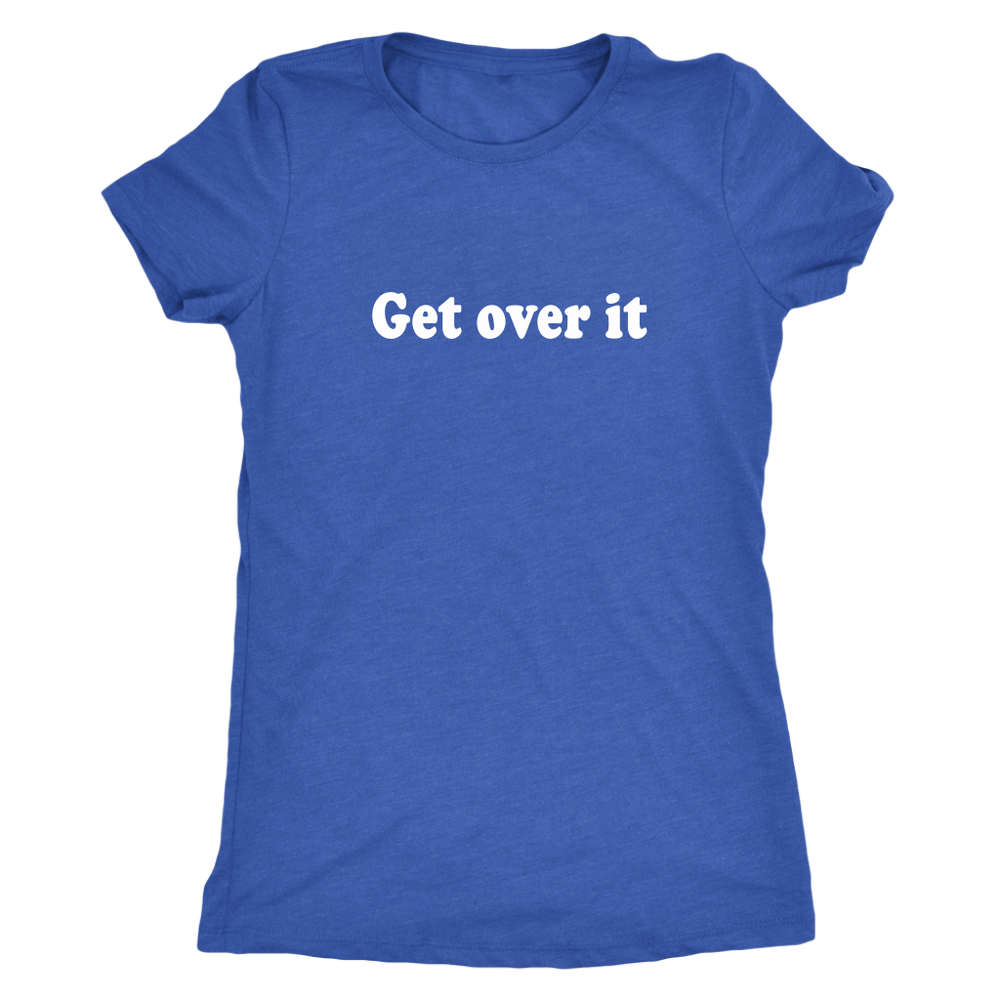 Get Over It Women's T-Shirt