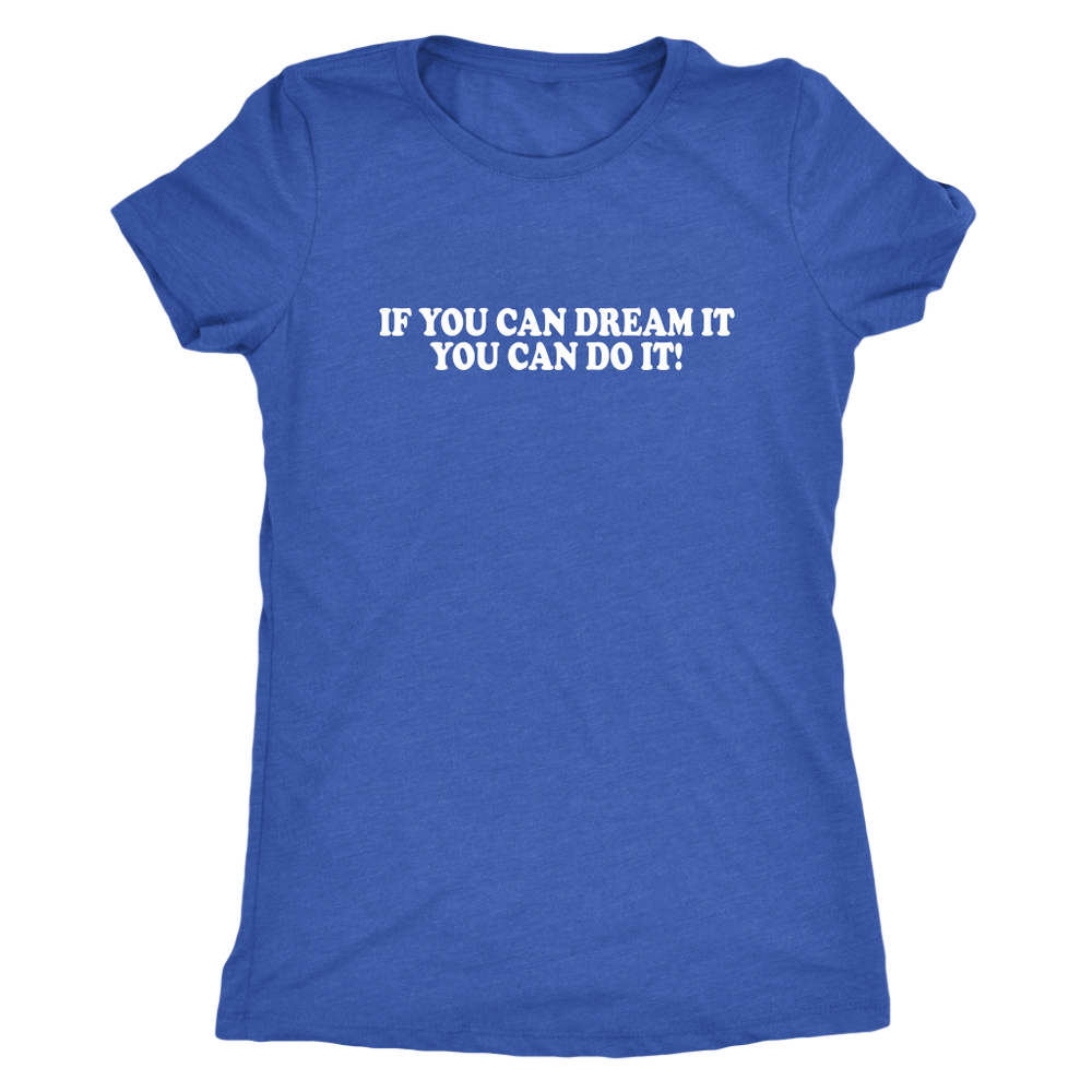 If You Can Dream It Women's T-Shirt