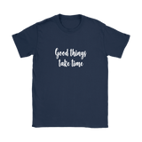 Good Things Take Time Women's T-Shirt