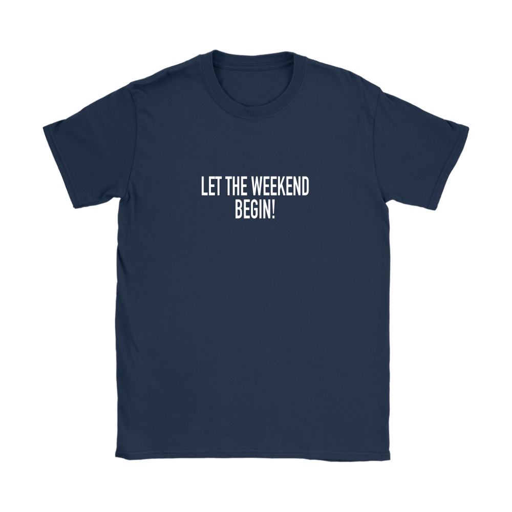 Let The Weekend Begin Women's T-Shirt