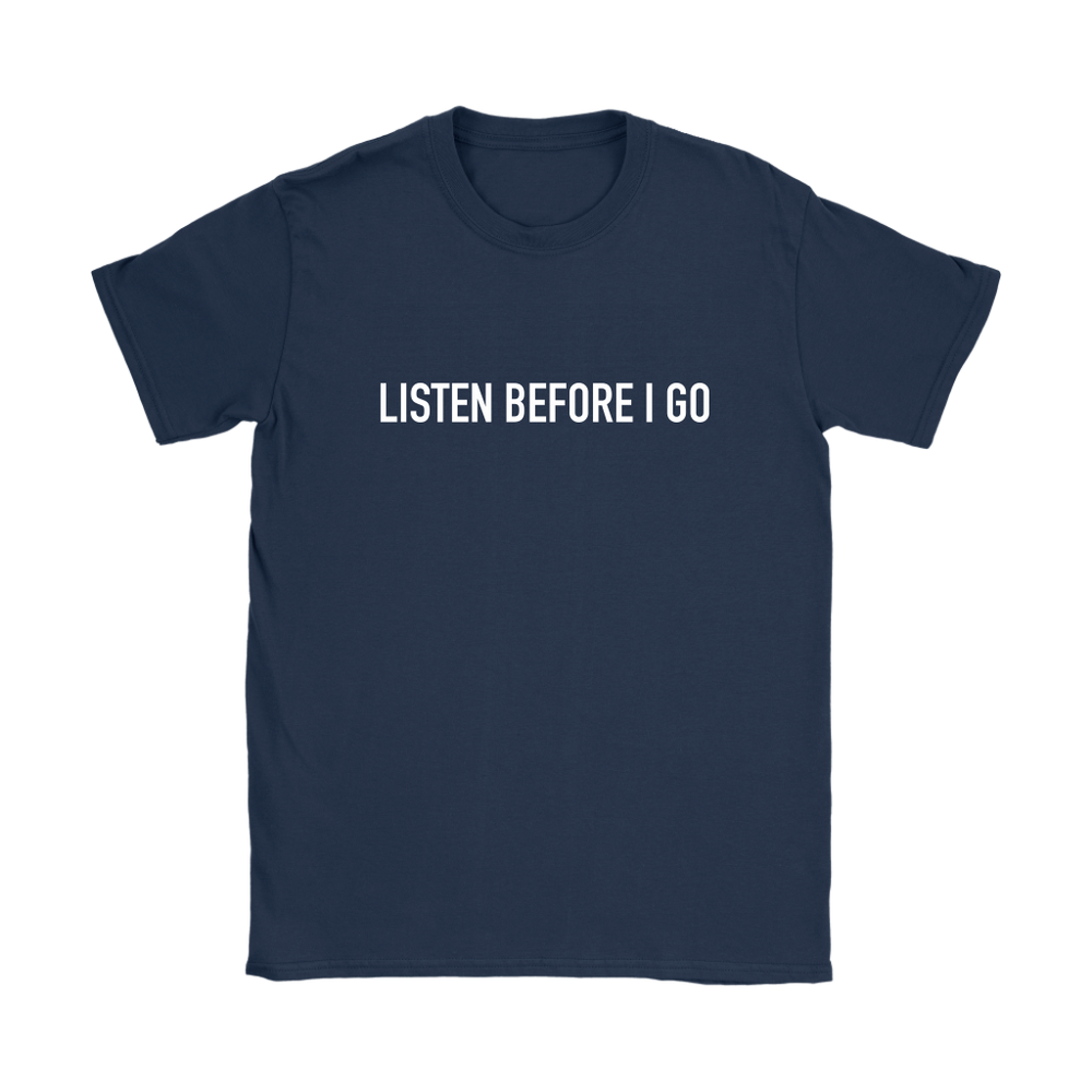 Listen Before I Go Women's T-Shirt