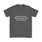 Dontcha Wish Your Coffee Women's T-Shirt White