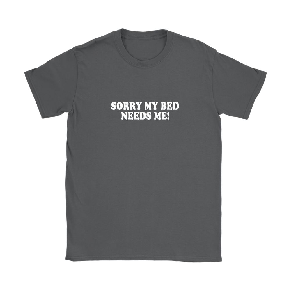 My Bed Needs Me Women's T-Shirt