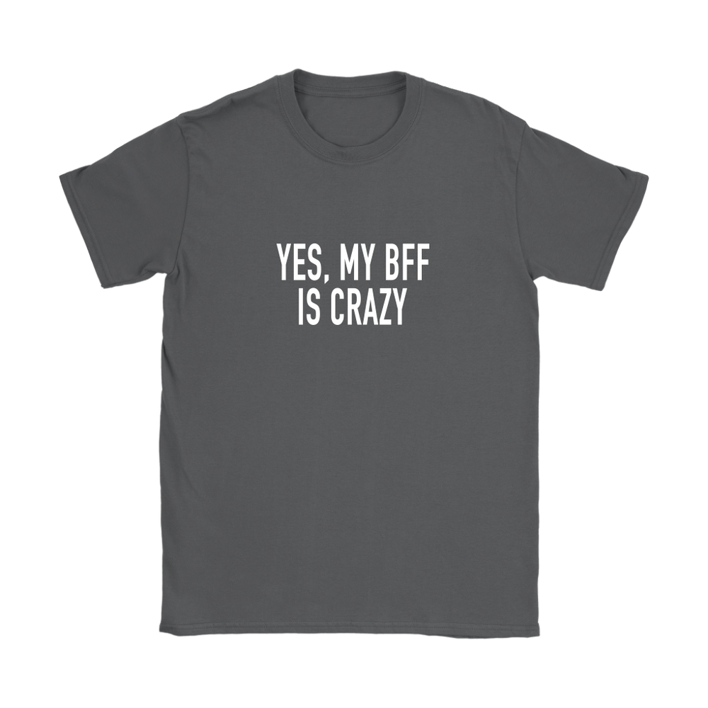 Yes My BFF Is Crazy Women's T-Shirt