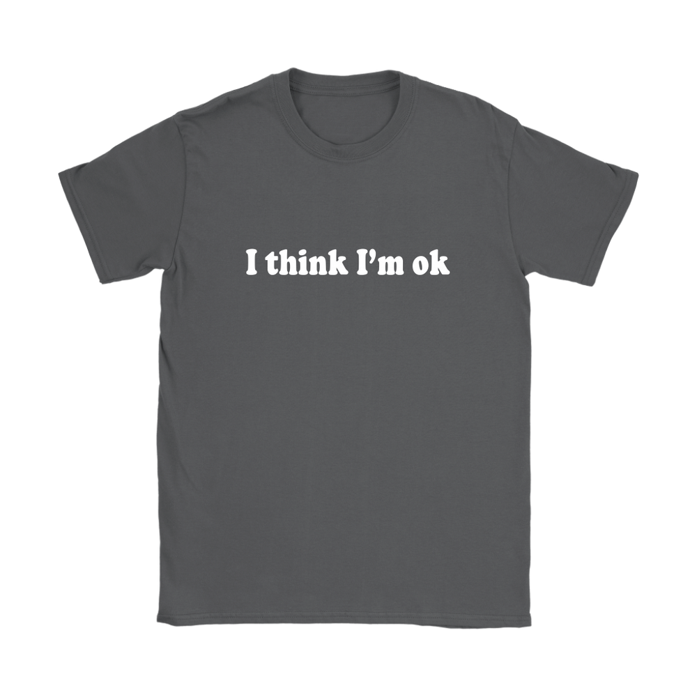 I Think I'm Ok Women's T-Shirt