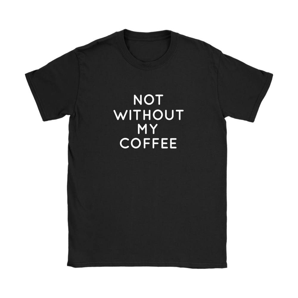 Not Without My Coffee Women's T-Shirt White