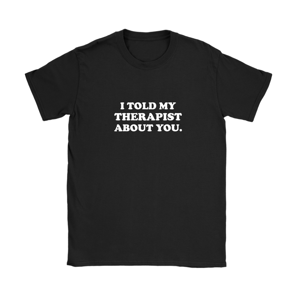 I Told My Therapist About You Women's T-Shirt White