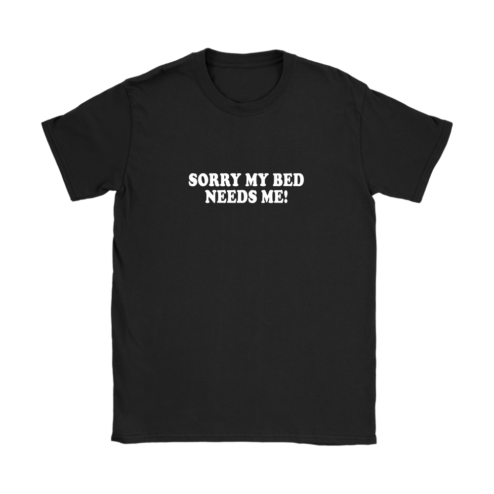 My Bed Needs Me Women's T-Shirt