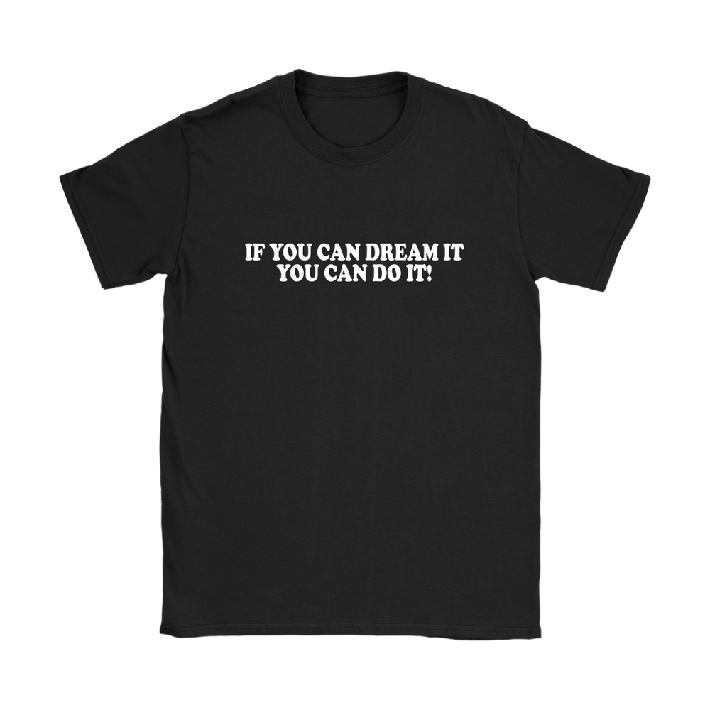 If You Can Dream It Women's T-Shirt