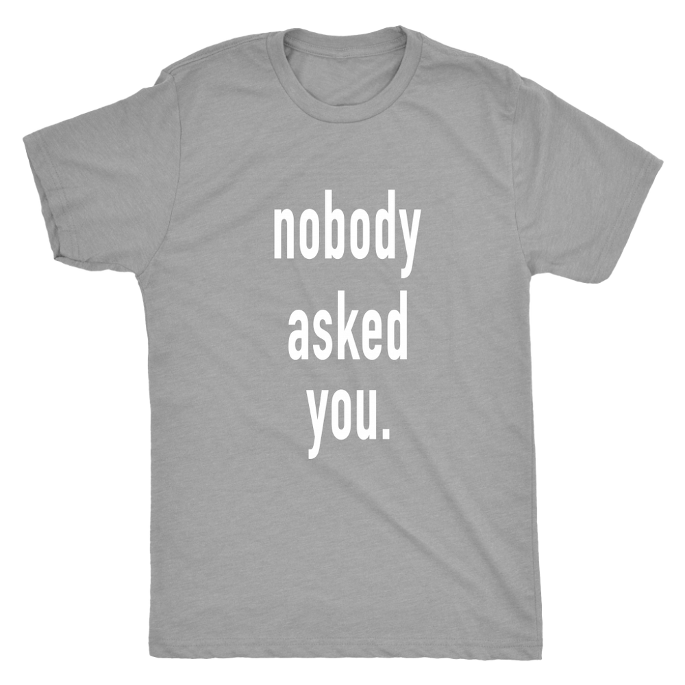 Nobody Asked You Men's T-Shirt