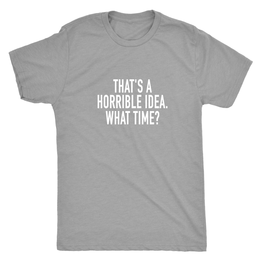 That's A Horrible Idea Men's T-Shirt