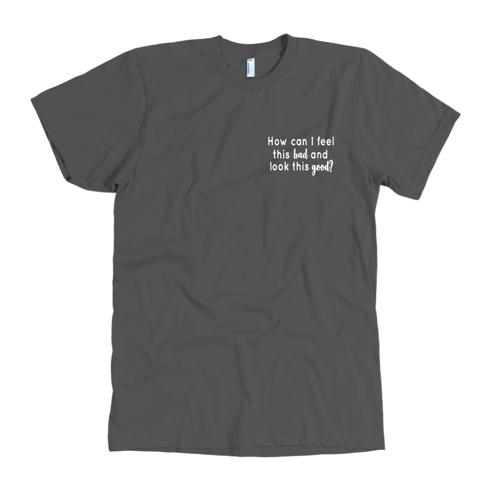 How Can I Feel This Bad s Men's T-Shirt