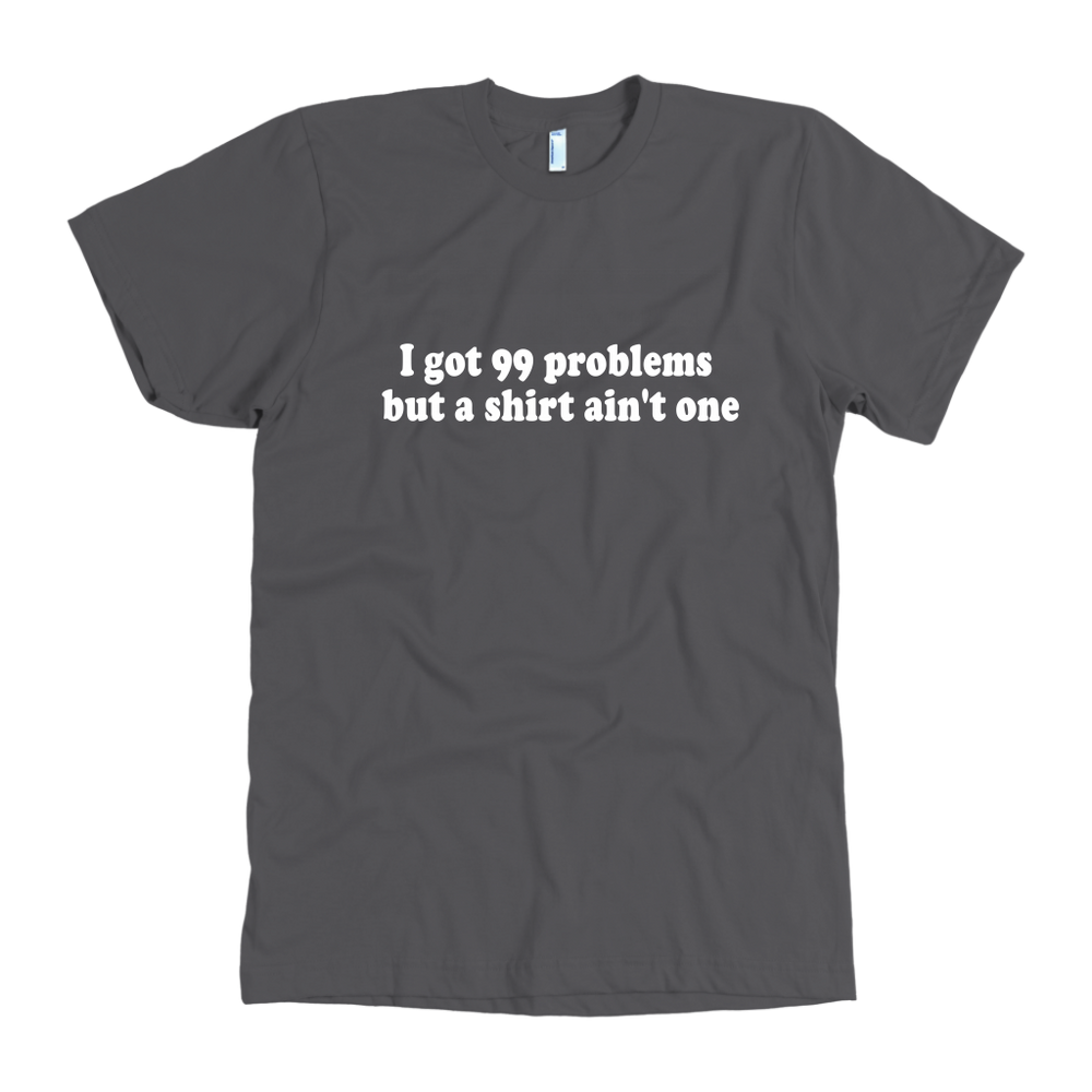 I Got 99 Problems Men's T-Shirt