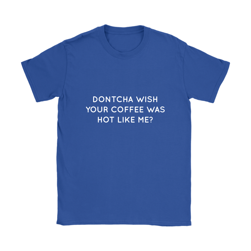 Dontcha Wish Your Coffee Women's T-Shirt White