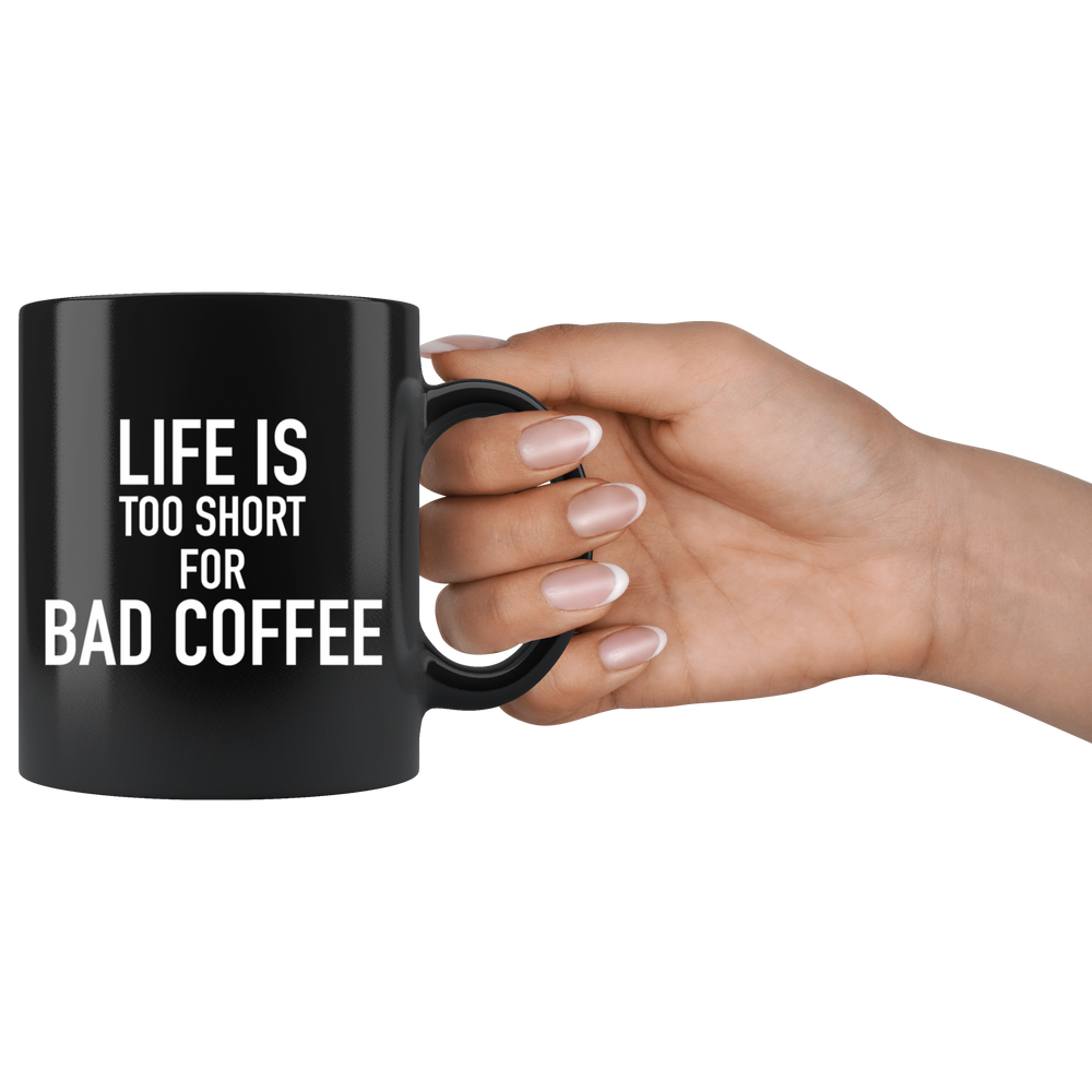 Life Is Too Short For a Bad Coffee Mug White