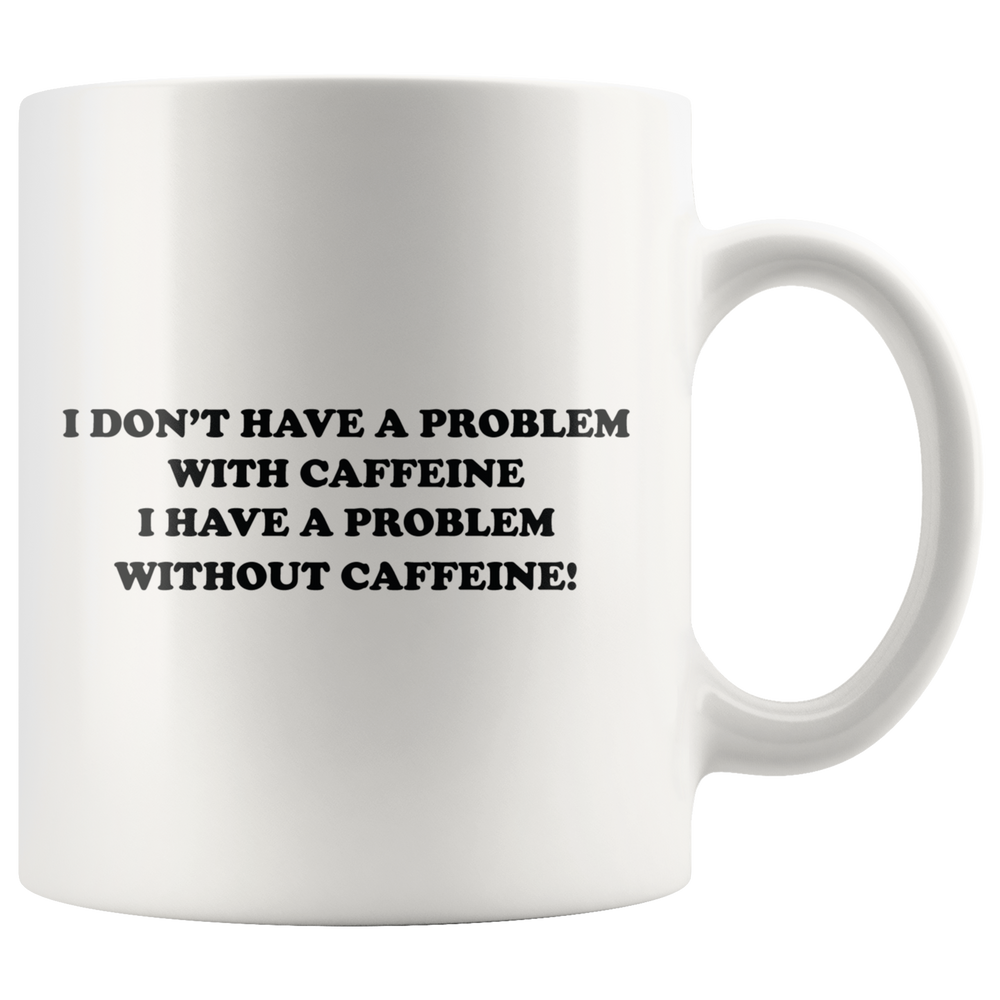 I Don't Have A Problem With Caffeine Mug Black