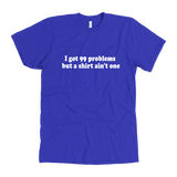 I Got 99 Problems Men's T-Shirt