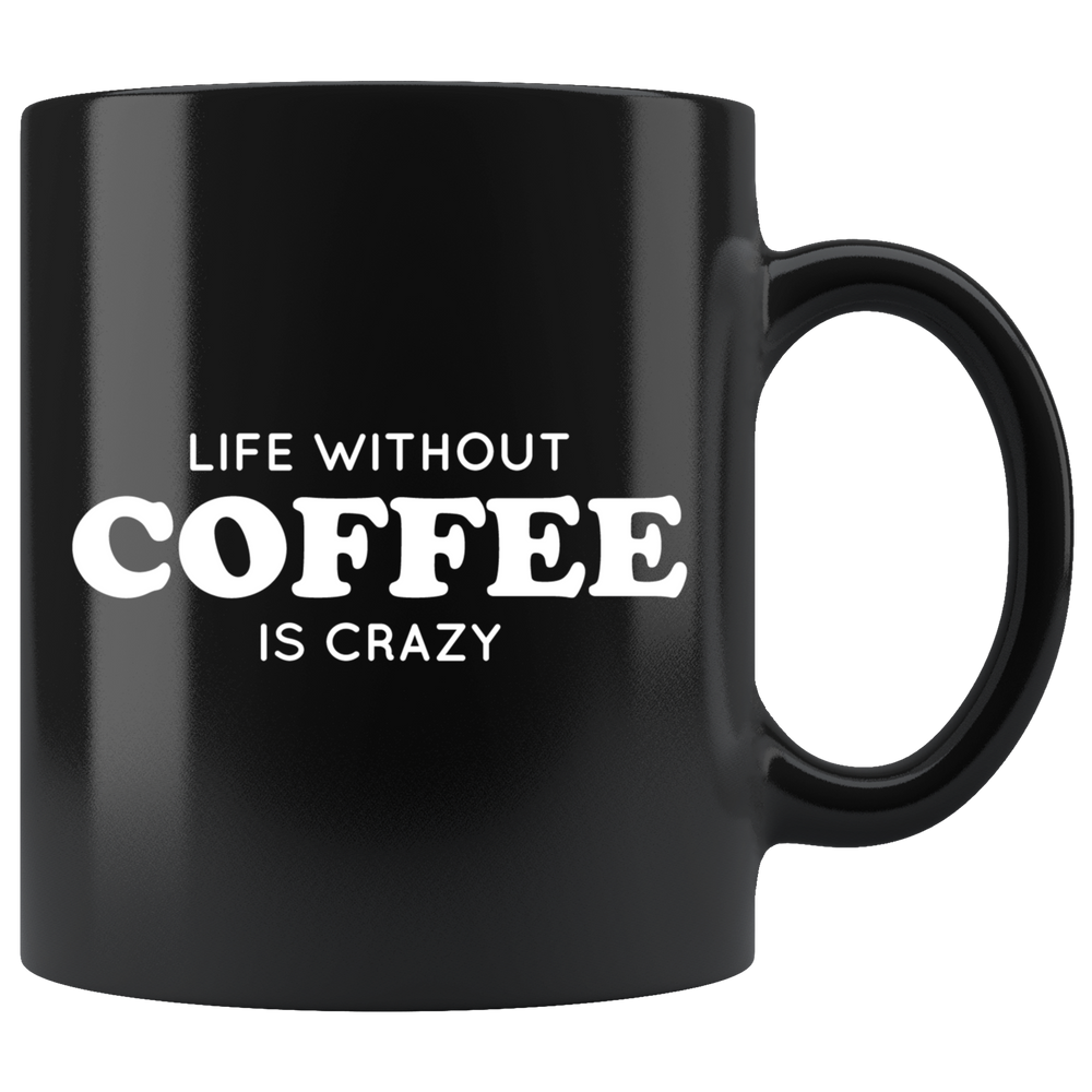 Life Without Coffee Is Crazy Mug White