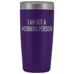 I Am Not A Morning Person Tumbler