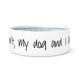 My Dog and I have Plans Dog Bowl