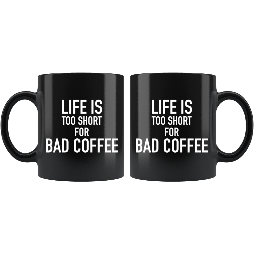 Life Is Too Short For a Bad Coffee Mug White