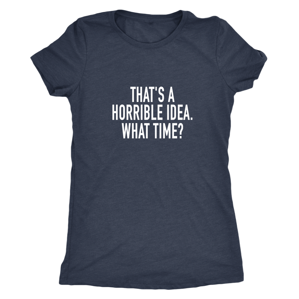 That's A Horrible Idea Women's T-Shirt