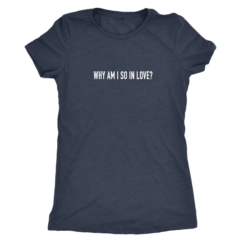 Why Am I So In Love Women's T-Shirt