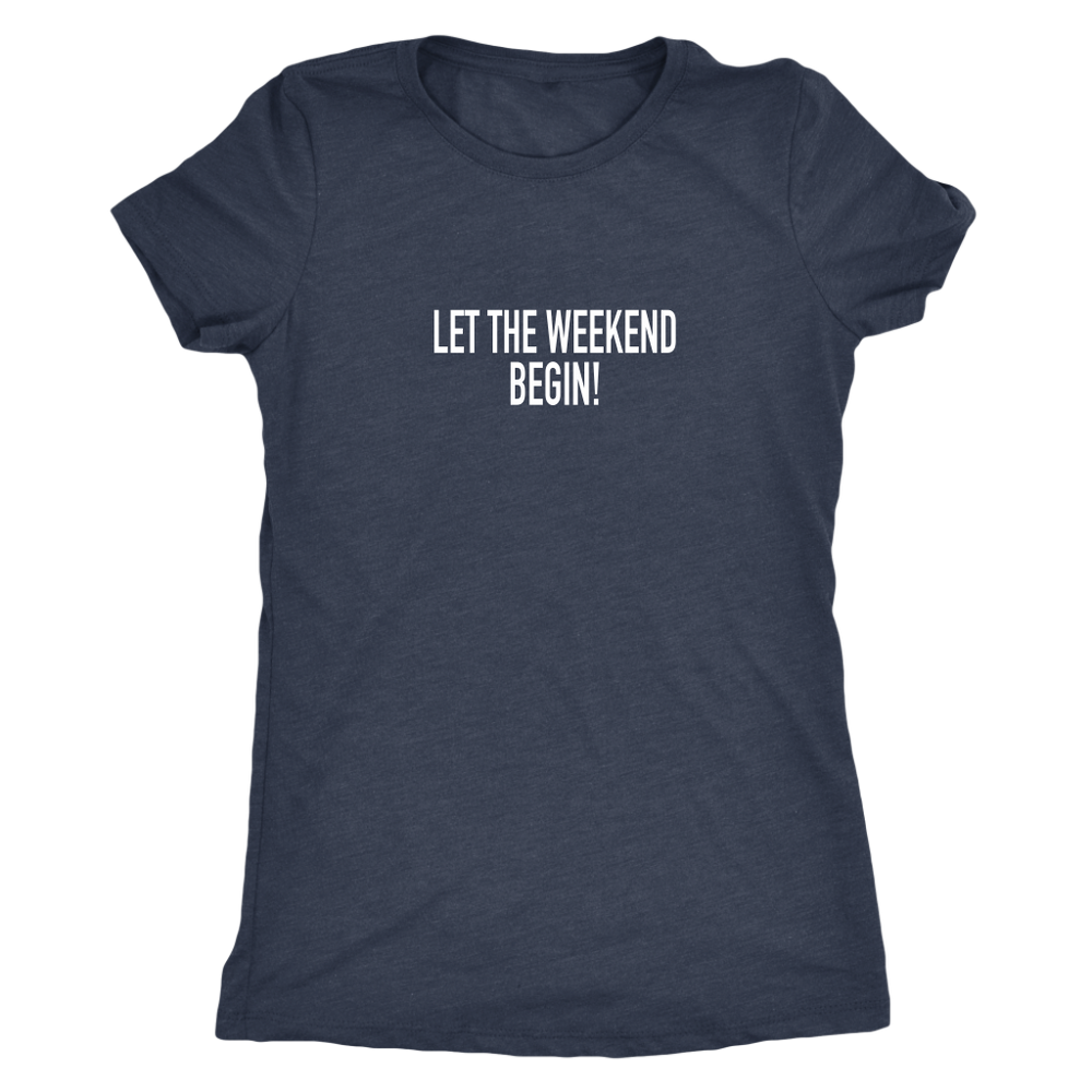 Let The Weekend Begin Women's T-Shirt