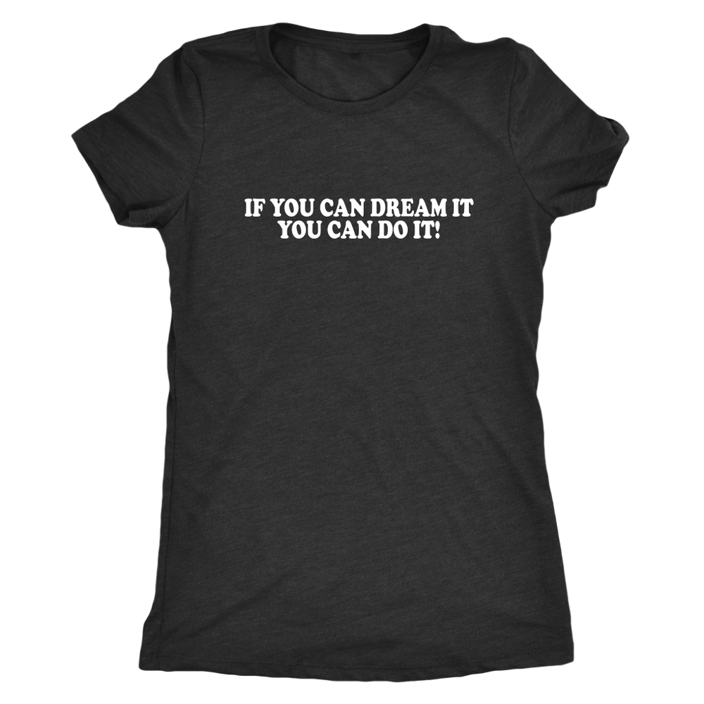 If You Can Dream It Women's T-Shirt