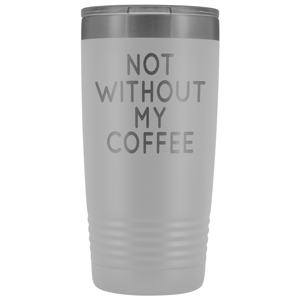 Not Without My Coffee Tumbler