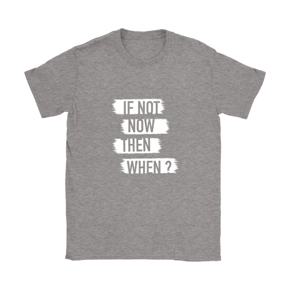 If Not Now Then When Women's T-shirt