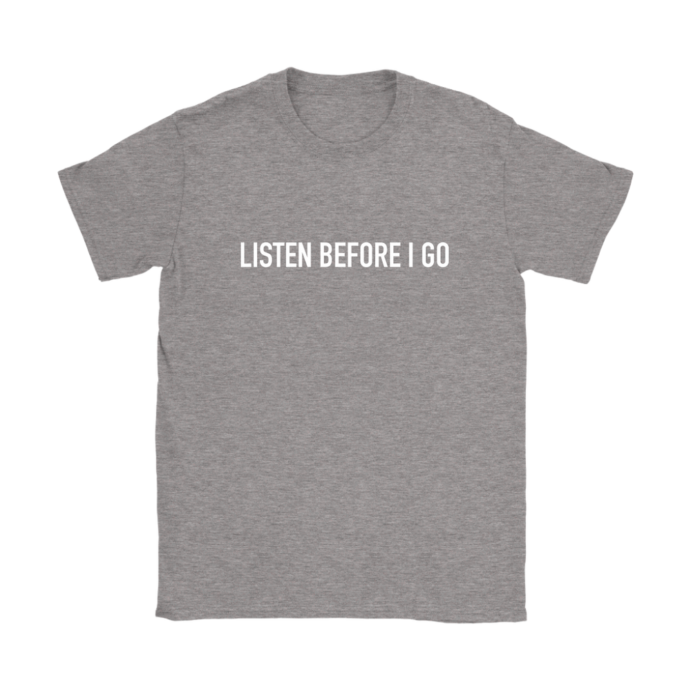 Listen Before I Go Women's T-Shirt
