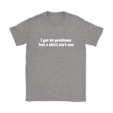 I Got 99 Problems Women's T-Shirt
