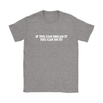 If You Can Dream It Women's T-Shirt