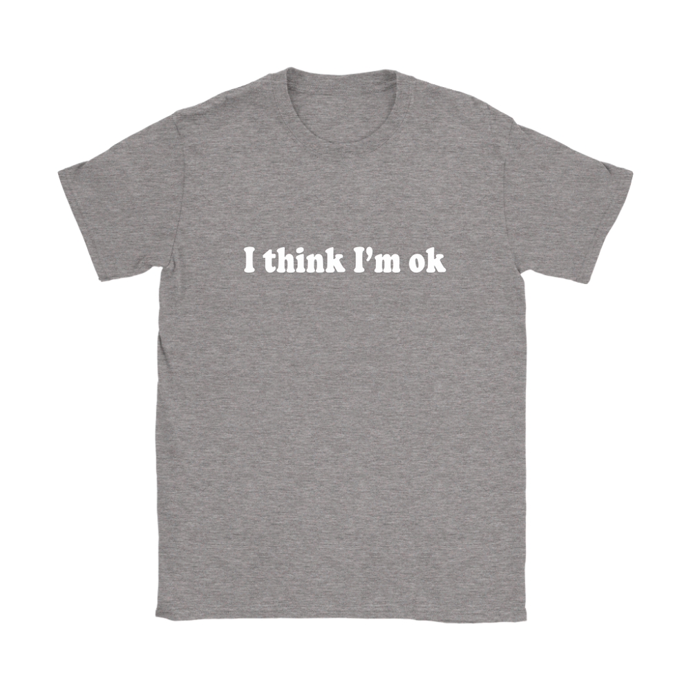 I Think I'm Ok Women's T-Shirt