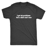 I Got 99 Problems Men's T-Shirt