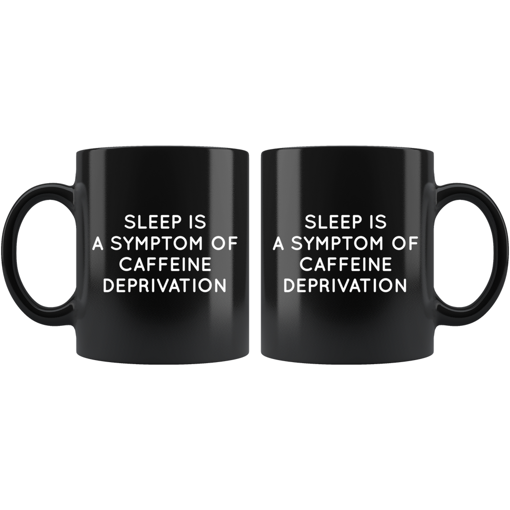 Sleep Is a Symptom Of Caffeine Mug White
