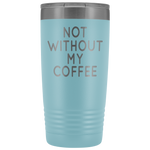 Not Without My Coffee Tumbler